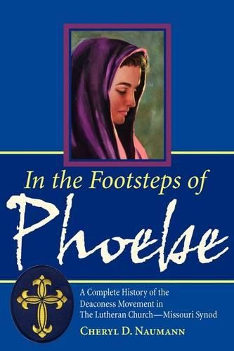 Cover image for In the Footsteps of Phoebe A Complete History of the Deaconess Movement in the Lutheran Church Missouri Synod