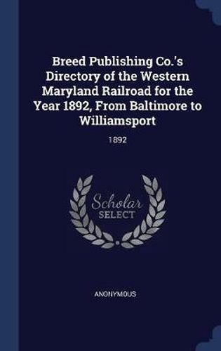 Cover image for Breed Publishing Co.'s Directory of the Western Maryland Railroad for the Year 1892, from Baltimore to Williamsport: 1892