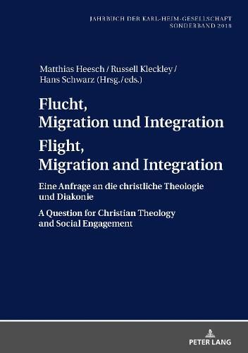 Flucht, Migration Und Integration Flight, Migration and Integration: Eine Anfrage an Die Christliche Theologie Und Diakonie a Question for Christian Theology and Social Engagement