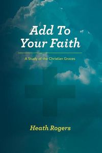 Cover image for Add to Your Faith: A Study of the Christian Graces