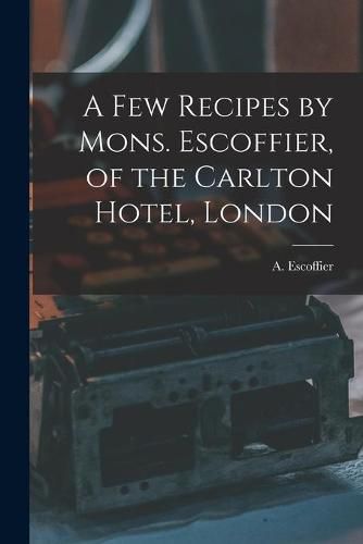 Cover image for A Few Recipes by Mons. Escoffier, of the Carlton Hotel, London