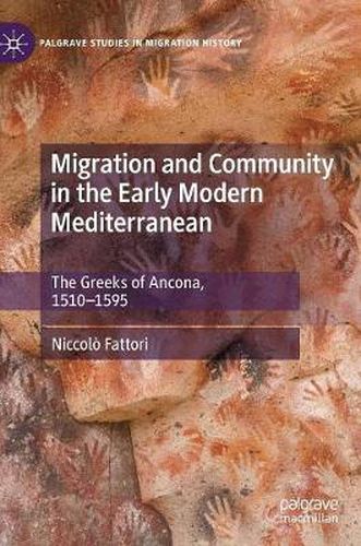 Cover image for Migration and Community in the Early Modern Mediterranean: The Greeks of Ancona, 1510-1595