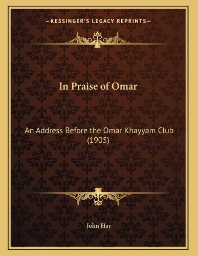 Cover image for In Praise of Omar: An Address Before the Omar Khayyam Club (1905)