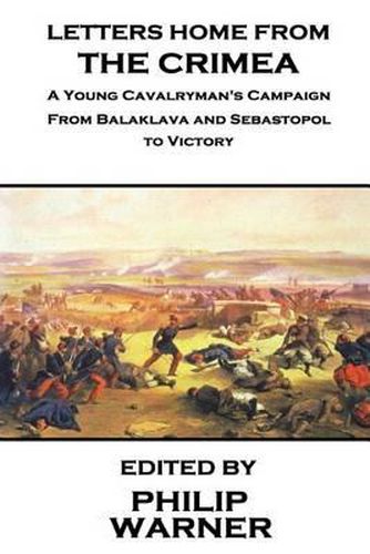 Phillip Warner - Letters Home from the Crimea: A Young Cavalryman's Crimea Campaign