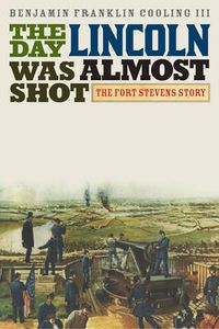 Cover image for The Day Lincoln Was Almost Shot: The Fort Stevens Story