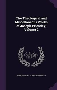 Cover image for The Theological and Miscellaneous Works of Joseph Priestley, Volume 2