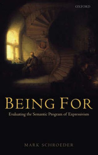 Cover image for Being for: Evaluating the Semantic Program of Expressivism