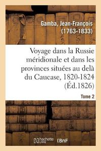 Cover image for Voyage Dans La Russie Meridionale Et Particulierement Dans Les Provinces Situees Au Dela Du Caucase: 1820-1824. Tome 2