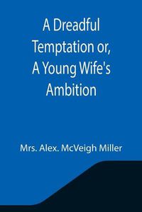 Cover image for A Dreadful Temptation or, A Young Wife's Ambition