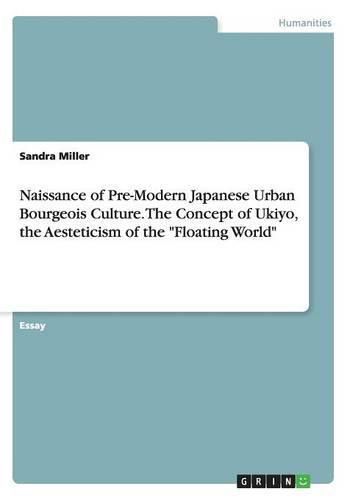 Cover image for Naissance of Pre-Modern Japanese Urban Bourgeois Culture. The Concept of Ukiyo, the Aesteticism of the Floating World