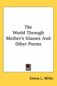 Cover image for The World Through Mother's Glasses and Other Poems