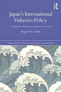 Cover image for Japan's International Fisheries Policy: Law, Diplomacy and Politics Governing Resource Security