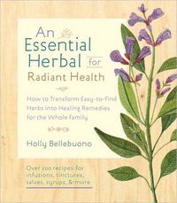 Cover image for An Essential Herbal for Natural Health: How to Transform Easy-to-find Herbs into Healing Remedies for the Whole Family