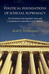 Cover image for Political Foundations of Judicial Supremacy: The Presidency, the Supreme Court, and Constitutional Leadership in U.S. History