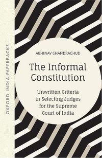 Cover image for The Informal Constitution: Unwritten Criteria in Selecting Judges for the Supreme Court of India (OIP)