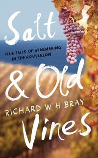 Cover image for Salt & Old Vines: True Tales of Winemaking in the Roussillon