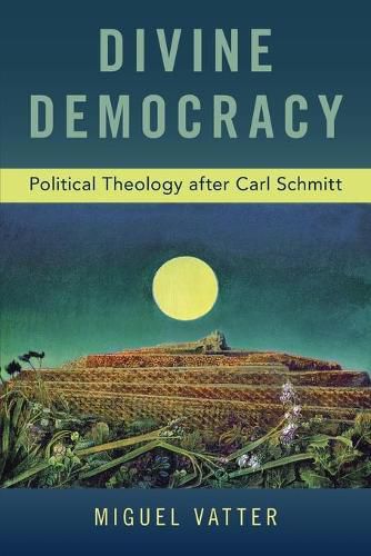 Cover image for Divine Democracy: Political Theology after Carl Schmitt