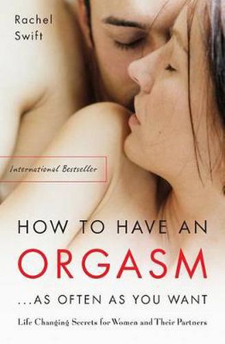 Cover image for How to Have an Orgasm . . . As Often as You Want: Life Changing Secrets for Women and Their Partners