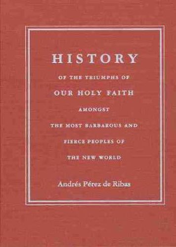 Cover image for HISTORY OF THE TRIUMPHS OF OUR HOLY FAITH AMONGST THE MOST BARBAROUS AND FIERCE PEOPLES OF THE NEW W