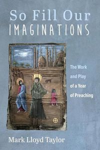 Cover image for So Fill Our Imaginations: The Work and Play of a Year of Preaching