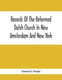 Cover image for Records Of The Reformed Dutch Church In New Amsterdam And New York: Marriages From 11 December, 1639, To 26 August, 1801