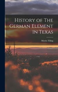 Cover image for History of The German Element in Texas