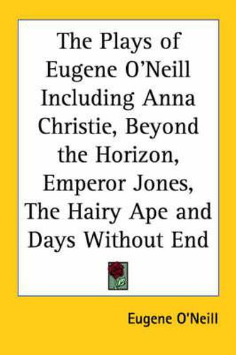 Cover image for The Plays of Eugene O'Neill Including Anna Christie, Beyond the Horizon, Emperor Jones, The Hairy Ape and Days Without End