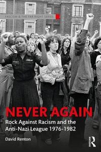 Cover image for Never Again: Rock Against Racism and the Anti-Nazi League 1976-1982