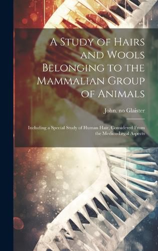 Cover image for A Study of Hairs and Wools Belonging to the Mammalian Group of Animals