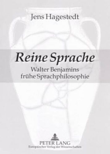 Reine Sprache: Walter Benjamins Fruehe Sprachphilosophie