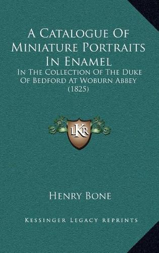 A Catalogue of Miniature Portraits in Enamel: In the Collection of the Duke of Bedford at Woburn Abbey (1825)