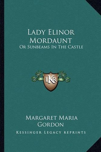 Cover image for Lady Elinor Mordaunt: Or Sunbeams in the Castle