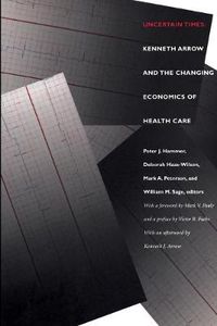 Cover image for Uncertain Times: Kenneth Arrow and the Changing Economics of Health Care