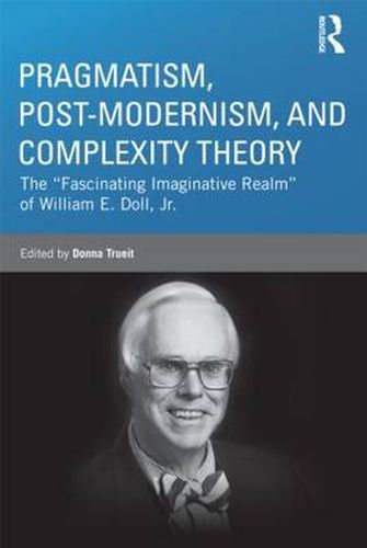 Pragmatism, Post-modernism, and Complexity Theory: The  Fascinating Imaginative Realm  of William E. Doll, Jr.