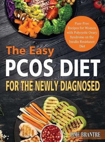 Cover image for The Easy PCOS Diet for the Newly Diagnosed: Fuss-Free Recipes for Women with Polycystic Ovary Syndrome on the Insulin Resistance Diet