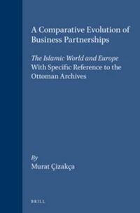 Cover image for A Comparative Evolution of Business Partnerships: The Islamic World and Europe, with Specific Reference to the Ottoman Archives