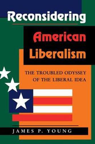 Cover image for Reconsidering American Liberalism: The Troubled Odyssey Of The Liberal Idea