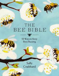 Cover image for The Bee Bible: 50 Ways to Keep Bees Buzzing