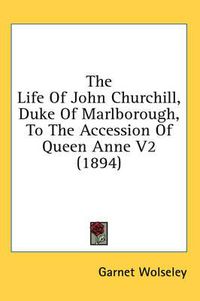 Cover image for The Life of John Churchill, Duke of Marlborough, to the Accession of Queen Anne V2 (1894)