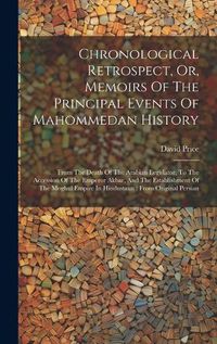 Cover image for Chronological Retrospect, Or, Memoirs Of The Principal Events Of Mahommedan History