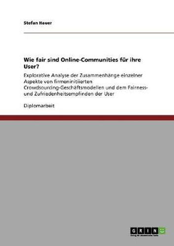 Cover image for Wie fair sind Online-Communities fur ihre User?: Explorative Analyse der Zusammenhange einzelner Aspekte von firmeninitiierten Crowdsourcing-Geschaftsmodellen und dem Fairness- und Zufriedenheitsempfinden der User