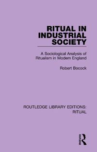 Cover image for Ritual in Industrial Society: A Sociological Analysis of Ritualism in Modern England