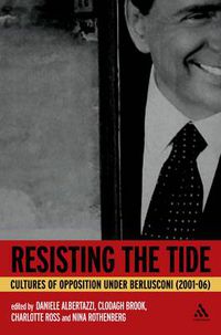 Cover image for Resisting the Tide: Cultures of Opposition Under Berlusconi (2001-06)