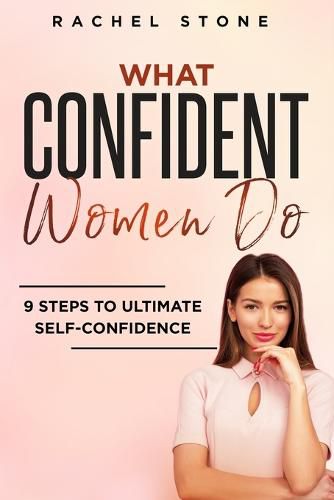 Cover image for What Confident Women Do: Gain Ultimate Confidence by Improving Your Body Language and Leadership Skills. Develop Power of Mind to Speak to Others Without Fear. Become Assertive with Anybody.