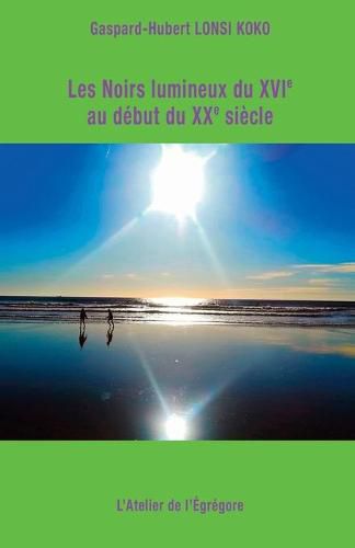 Cover image for Les Noirs lumineux du XVIe au debut du XXe siecle