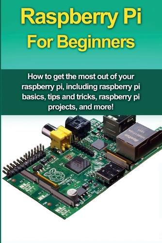 Cover image for Raspberry Pi For Beginners: How to get the most out of your raspberry pi, including raspberry pi basics, tips and tricks, raspberry pi projects, and more!