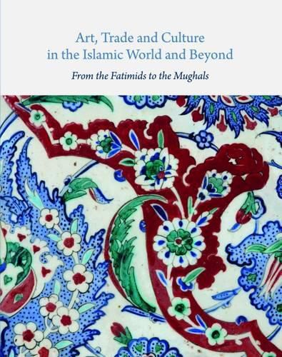 Cover image for Art, Trade, and Culture in the Islamic World and Beyond - From the Fatimids to the Mughals