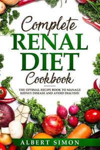 Cover image for Complete Renal Diet Cookbook: The Optimal Recipe Book to Manage Kidney Disease and Avoid Dialysis!