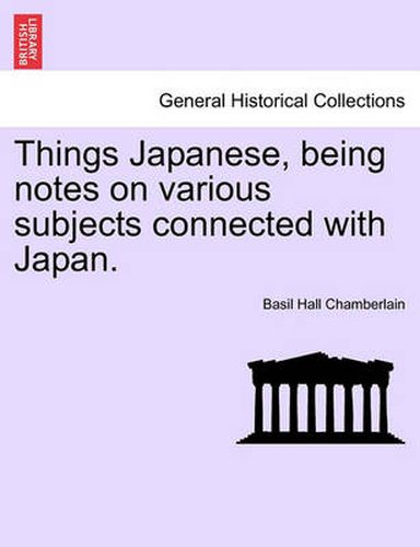 Things Japanese, Being Notes on Various Subjects Connected with Japan. Third Edition Revised.