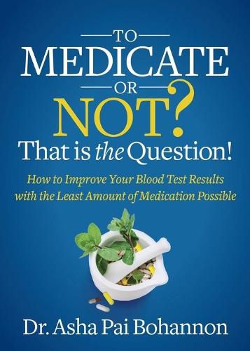 Cover image for To Medicate or Not? That is the Question!: How to Improve Your Blood Test Results with the Least Amount of Medication Possible